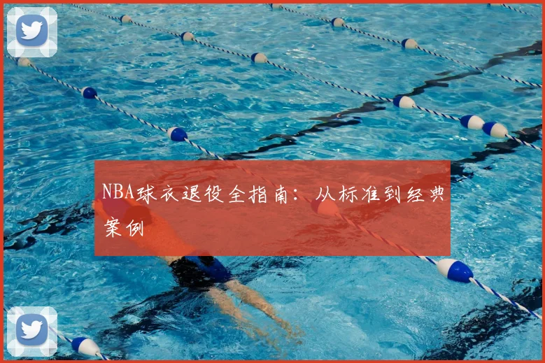 NBA球衣退役全指南：从标准到经典案例